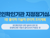 본인확인기관 지정정기심사 1장 물리적,기술적,관리적 조치계획 본인확인업무 관련 설비의 관리 및 운영에 관한 사항과 설비규모의 적정성 편